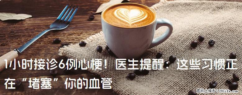 1小时接诊6例心梗！医生提醒：这些习惯正在“堵塞”你的血管 - 巴音郭楞生活资讯 - 巴音郭楞28生活网 bygl.28life.net